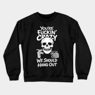 You're Fuckin' Crazy We Should Hang Out Unhinged Vibes Crewneck Sweatshirt