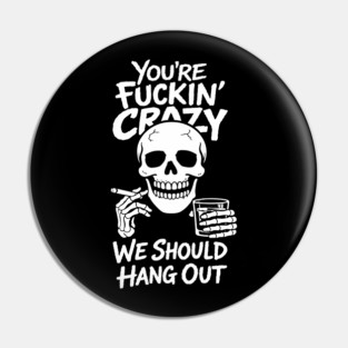 You're Fuckin' Crazy We Should Hang Out Unhinged Vibes Pin