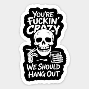 You're Fuckin' Crazy We Should Hang Out Unhinged Vibes Magnet