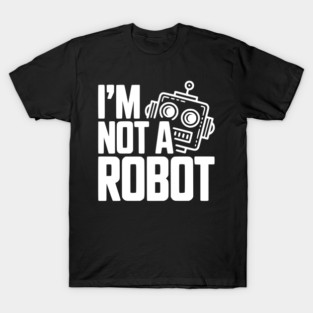 I'm Not a Robot T-Shirt