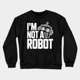 I'm Not a Robot Crewneck Sweatshirt