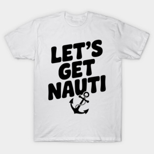 Let's get Nauti T-Shirt