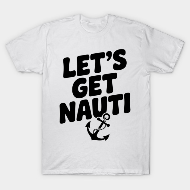 Let's get Nauti T-Shirt by Frank Ring