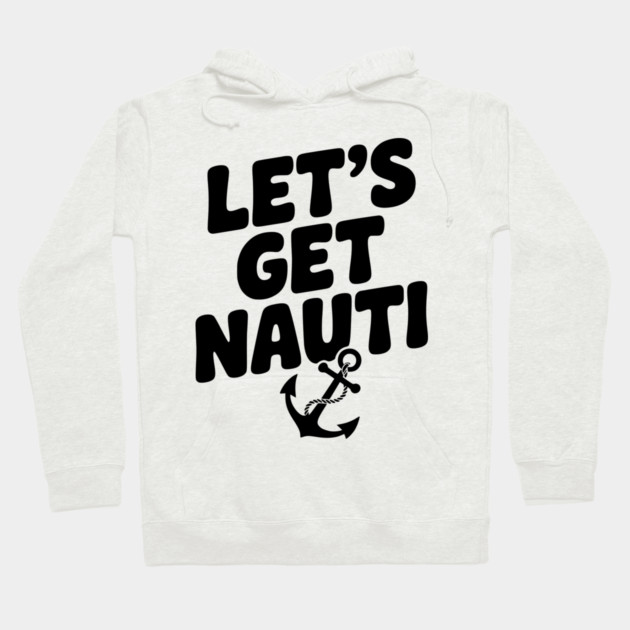 Let's get Nauti Hoodie by Frank Ring