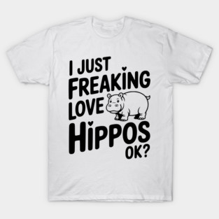 I Just Freaking Love Hippos Ok? T-Shirt