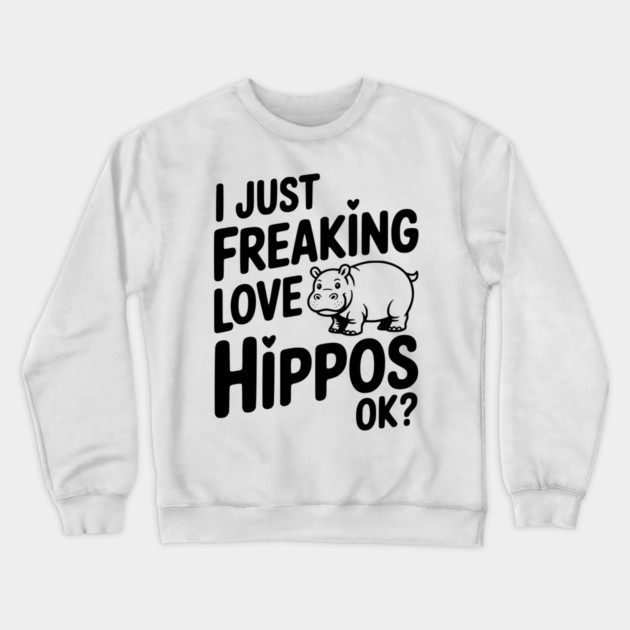 I Just Freaking Love Hippos Ok? Crewneck Sweatshirt by Frank Ring