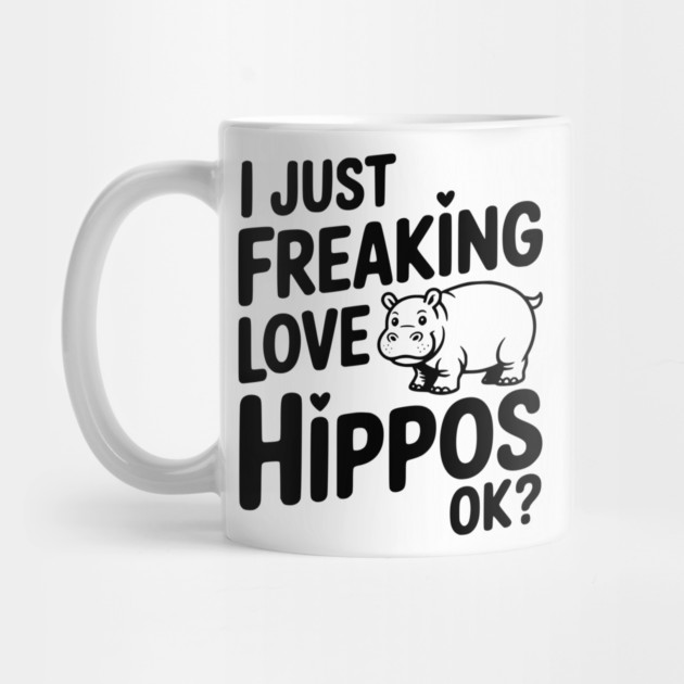 I Just Freaking Love Hippos Ok? by Frank Ring