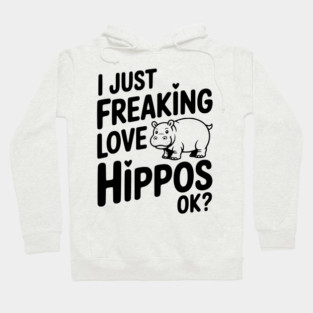 I Just Freaking Love Hippos Ok? Hoodie