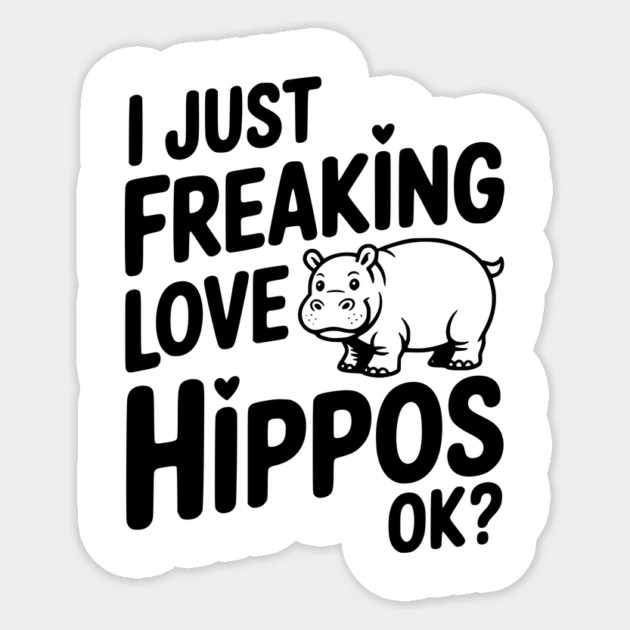 I Just Freaking Love Hippos Ok? Sticker by Frank Ring
