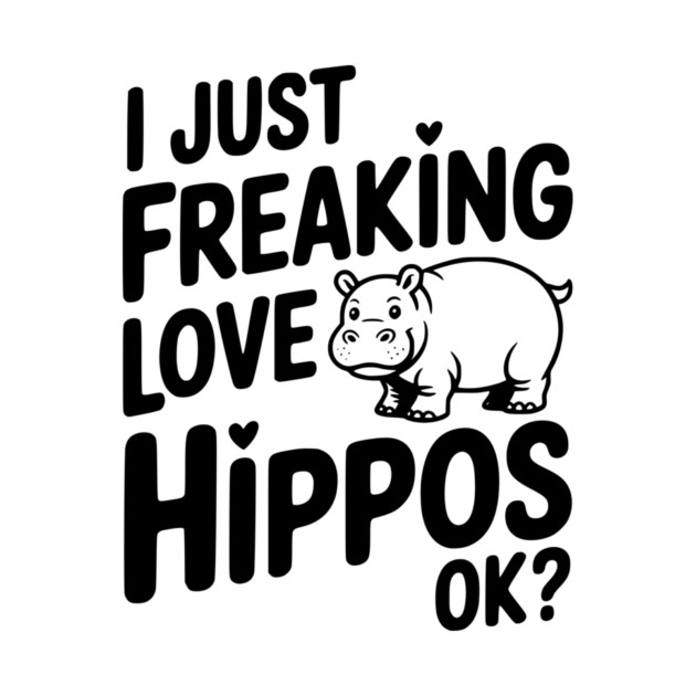 I Just Freaking Love Hippos Ok? by Frank Ring