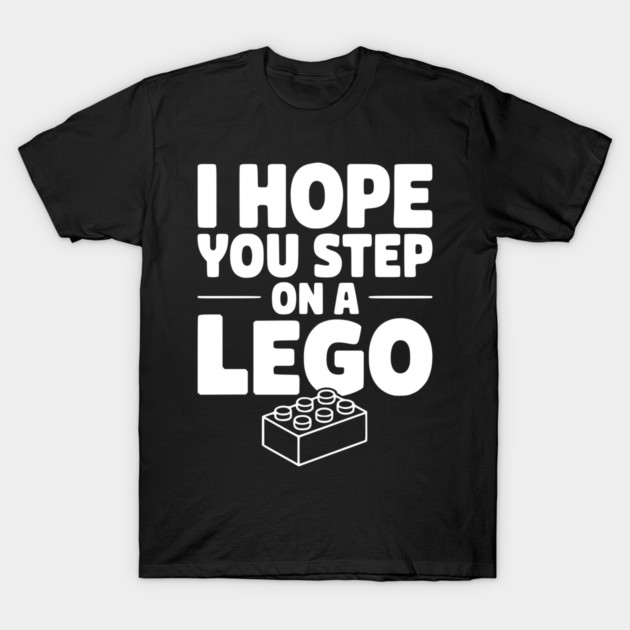 I Hope You Step on a Lego T-Shirt by Frank Ring