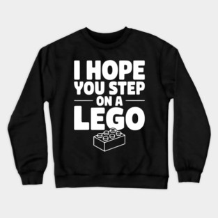I Hope You Step on a Lego Crewneck Sweatshirt