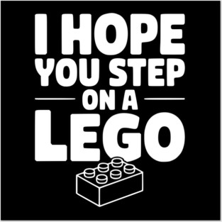 I Hope You Step on a Lego Posters and Art