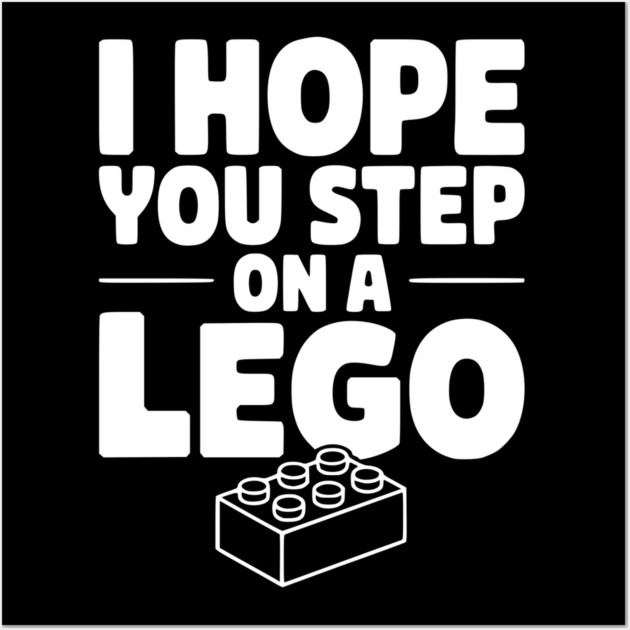 I Hope You Step on a Lego Wall Art by Frank Ring