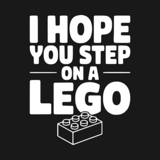 I Hope You Step on a Lego T-Shirt