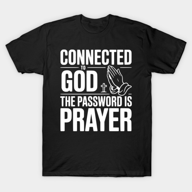 Connected to God The Password is Prayer T-Shirt by Frank Ring
