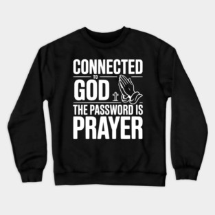 Connected to God The Password is Prayer Crewneck Sweatshirt