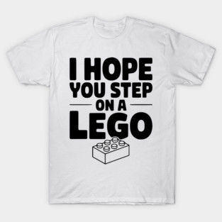 I Hope You Step on a Lego T-Shirt