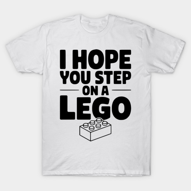 I Hope You Step on a Lego T-Shirt by Frank Ring