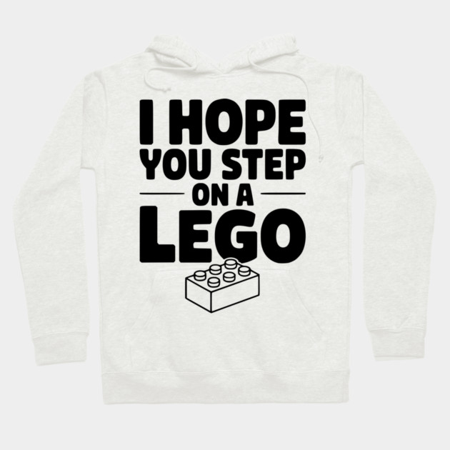 I Hope You Step on a Lego Hoodie by Frank Ring