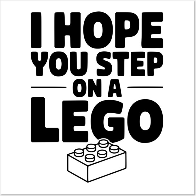 I Hope You Step on a Lego Wall Art by Frank Ring