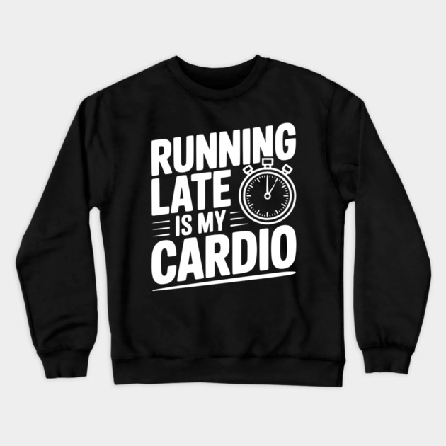 Running Late is my Cardio Crewneck Sweatshirt by Frank Ring