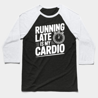 Running Late is my Cardio Baseball T-Shirt