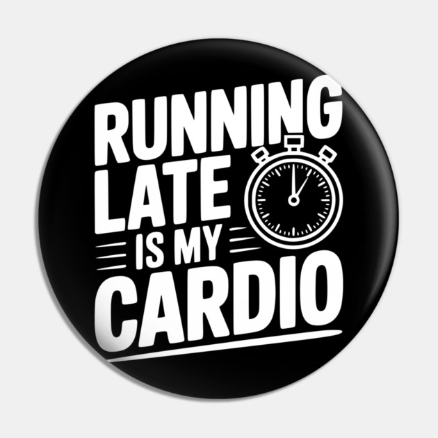 Running Late is my Cardio Pin by Frank Ring