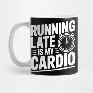 Running Late is my Cardio Mug
