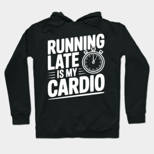 Running Late is my Cardio Hoodie