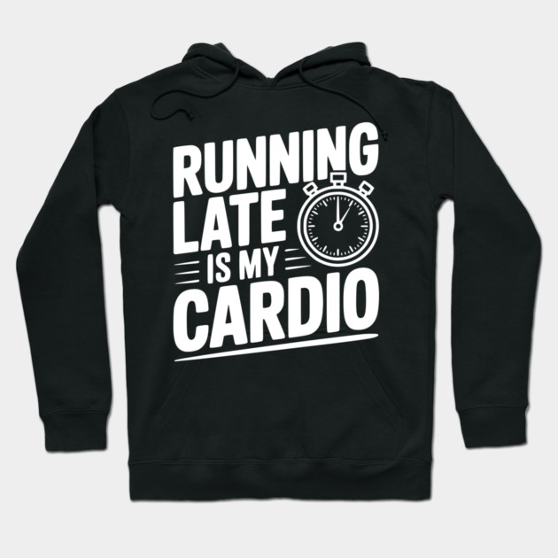 Running Late is my Cardio Hoodie by Frank Ring