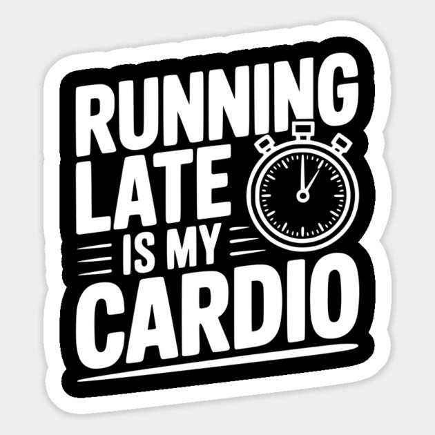 Running Late is my Cardio Magnet by Frank Ring