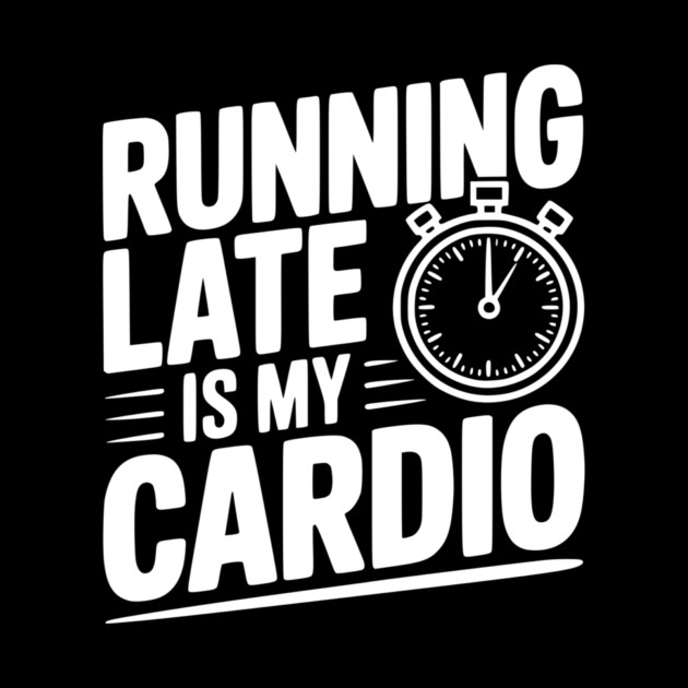 Running Late is my Cardio by Frank Ring
