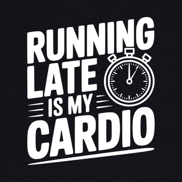 Running Late is my Cardio by Frank Ring