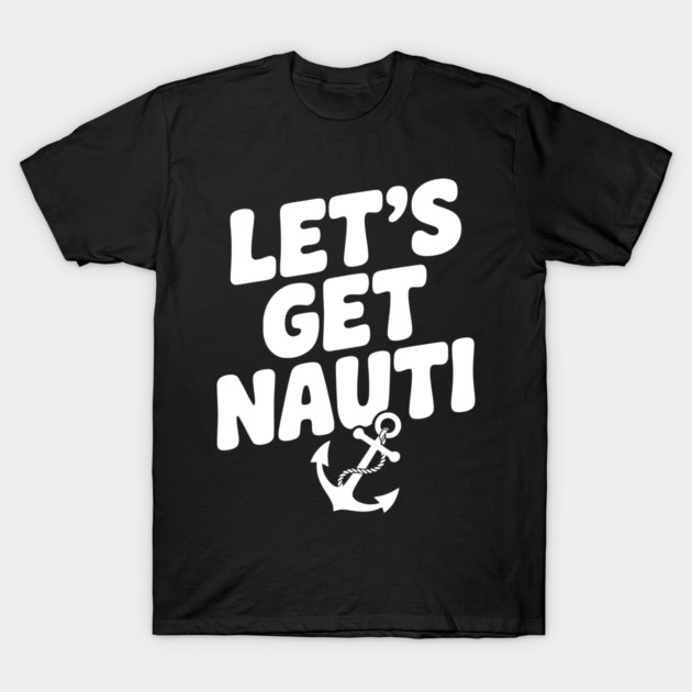 Let's get Nauti T-Shirt by Frank Ring