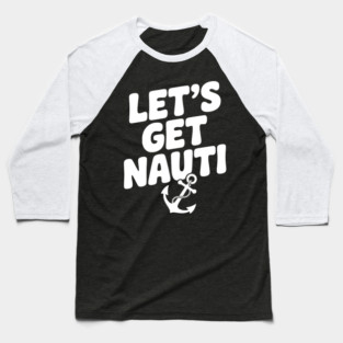 Let's get Nauti Baseball T-Shirt