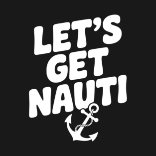 Let's get Nauti T-Shirt