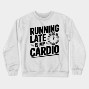 Running Late is my Cardio Crewneck Sweatshirt
