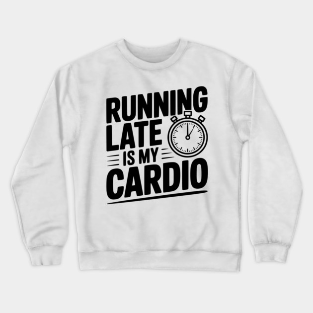 Running Late is my Cardio Crewneck Sweatshirt by Frank Ring
