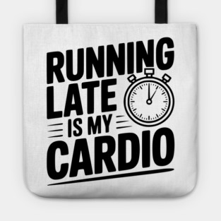 Running Late is my Cardio Tote