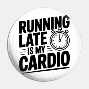 Running Late is my Cardio Pin