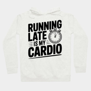 Running Late is my Cardio Hoodie