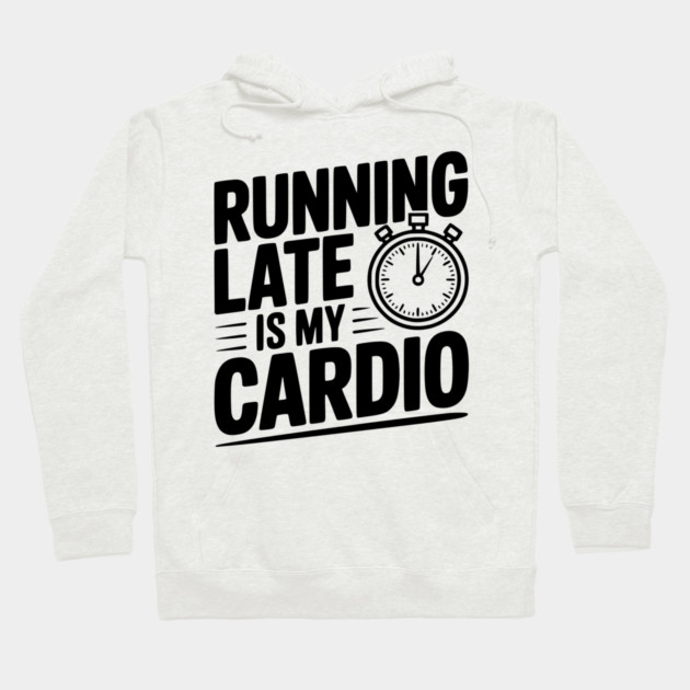 Running Late is my Cardio Hoodie by Frank Ring