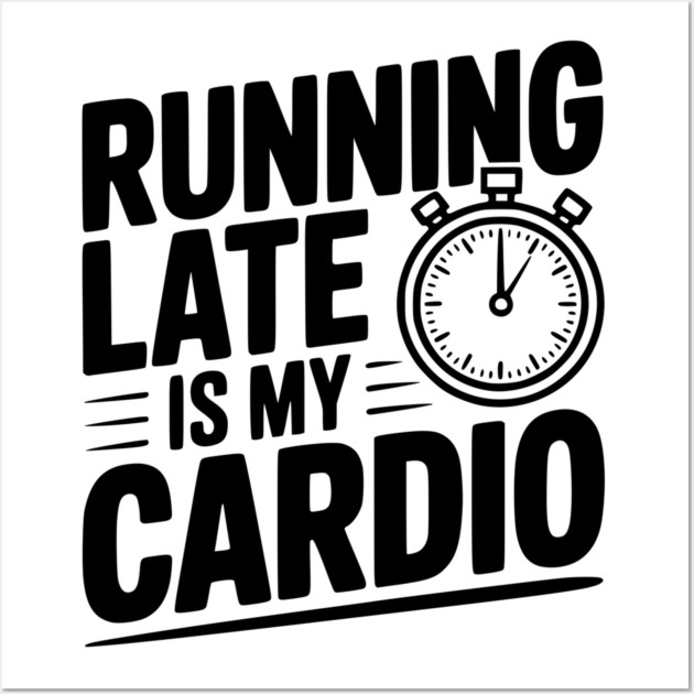 Running Late is my Cardio Wall Art by Frank Ring