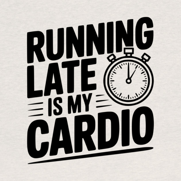 Running Late is my Cardio by Frank Ring