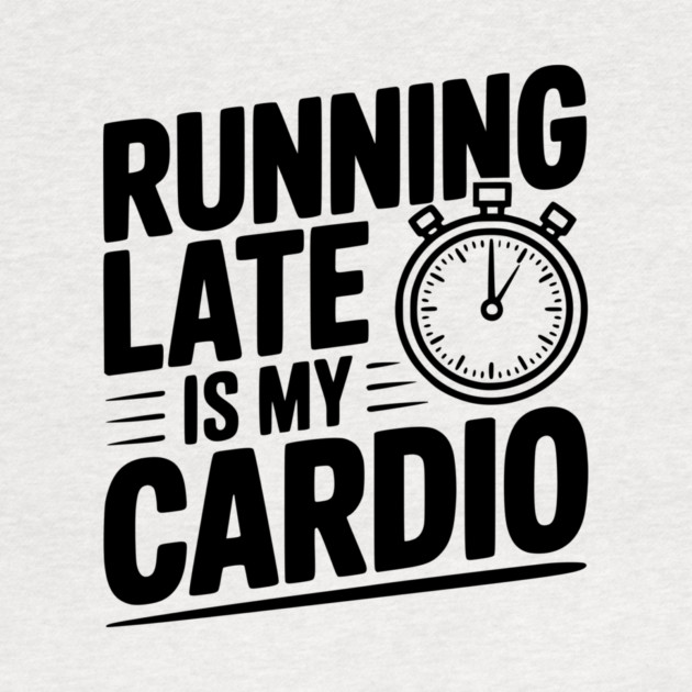 Running Late is my Cardio by Frank Ring
