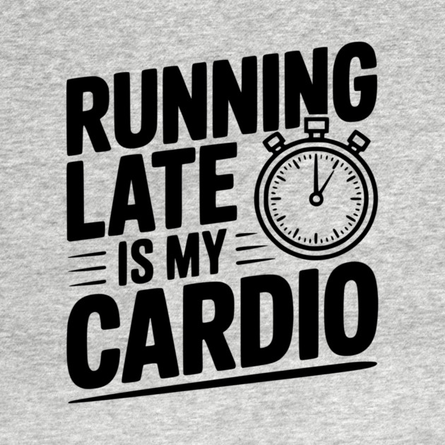 Running Late is my Cardio by Frank Ring