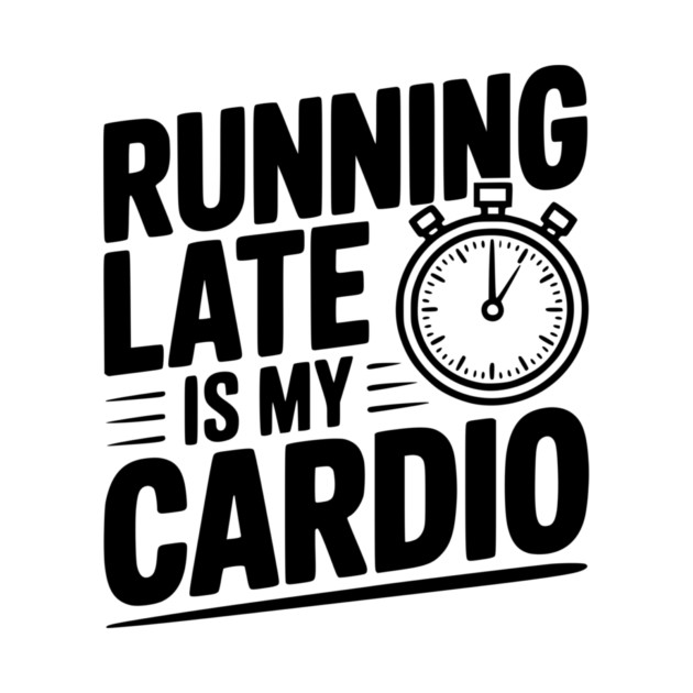 Running Late is my Cardio by Frank Ring