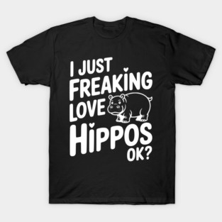 I Just Freaking Love Hippos Ok? T-Shirt