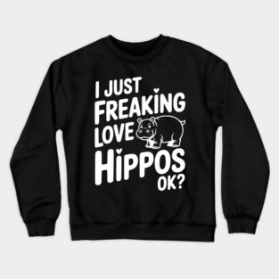 I Just Freaking Love Hippos Ok? Crewneck Sweatshirt